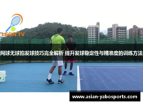 网球无球拍发球技巧完全解析 提升发球稳定性与精准度的训练方法