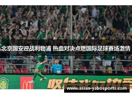 北京国安迎战利物浦 热血对决点燃国际足球赛场激情