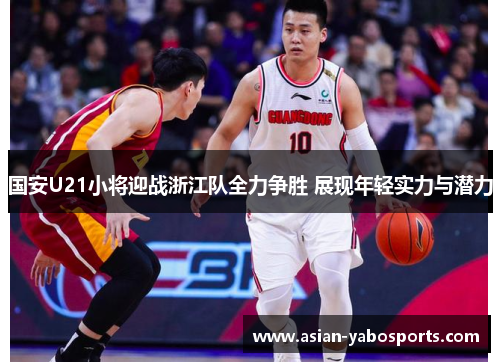国安U21小将迎战浙江队全力争胜 展现年轻实力与潜力